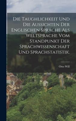 Vorderes Coverbild Die Taughlichkeit und die Aussichten der englischen Sprache als Weltsprache vom Standpunkt der Sprachwissenschaft und Sprachstatistik.