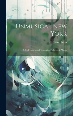 Vorderes Coverbild Unmusical New York; A Brief Criticism of Triumphs, Failures, & Abuses