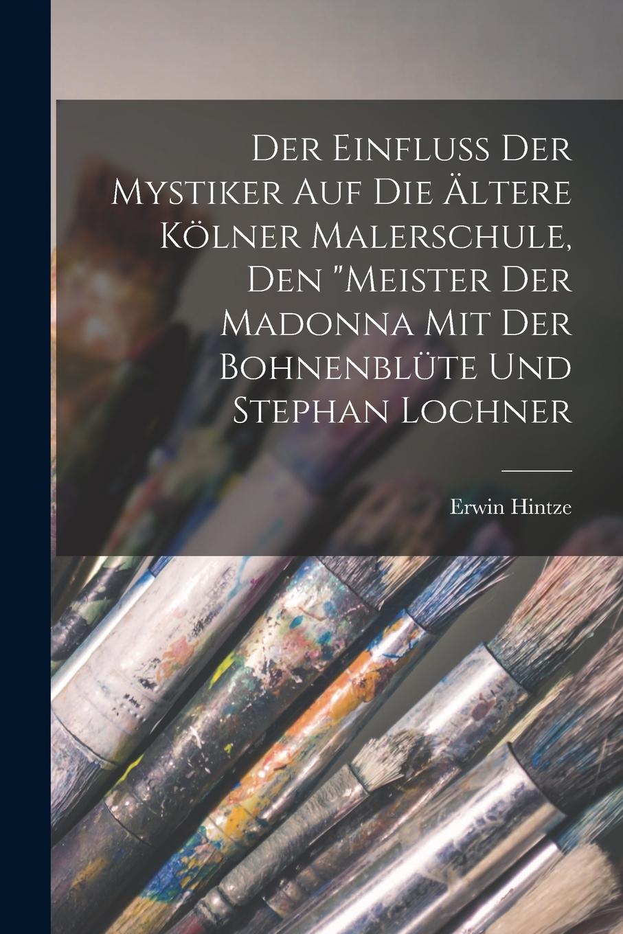 Vorderes Coverbild Der Einfluss Der Mystiker Auf Die Ältere Kölner Malerschule, Den "Meister Der Madonna Mit Der Bohnenblüte Und Stephan Lochner