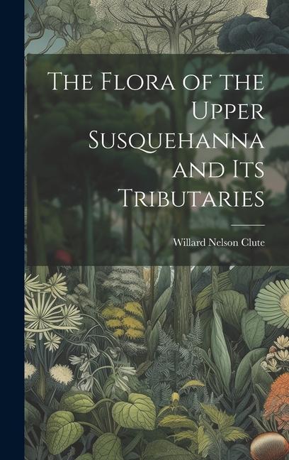 Vorderes Coverbild The Flora of the Upper Susquehanna and Its Tributaries