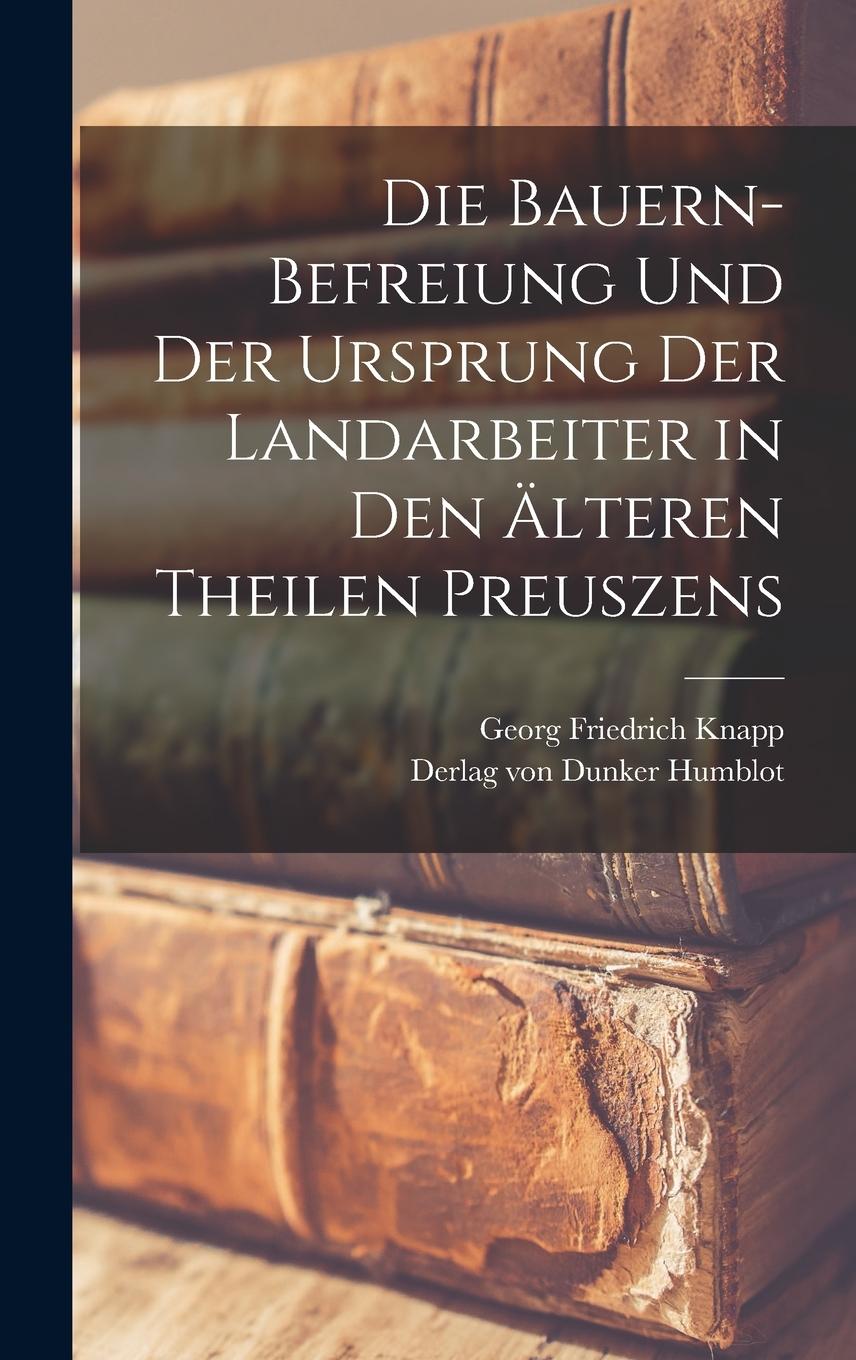 Vorderes Coverbild Die Bauern-Befreiung und der Ursprung der Landarbeiter in den älteren Theilen Preuszens