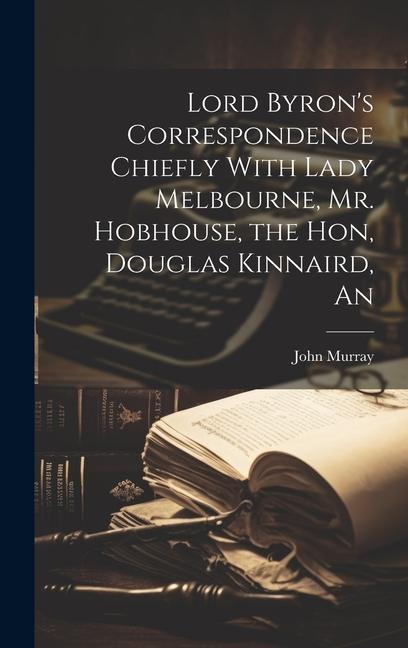 Vorderes Coverbild An Lord Byron's Correspondence Chiefly With Lady Melbourne, Mr. Hobhouse, the Hon, Douglas Kinnaird
