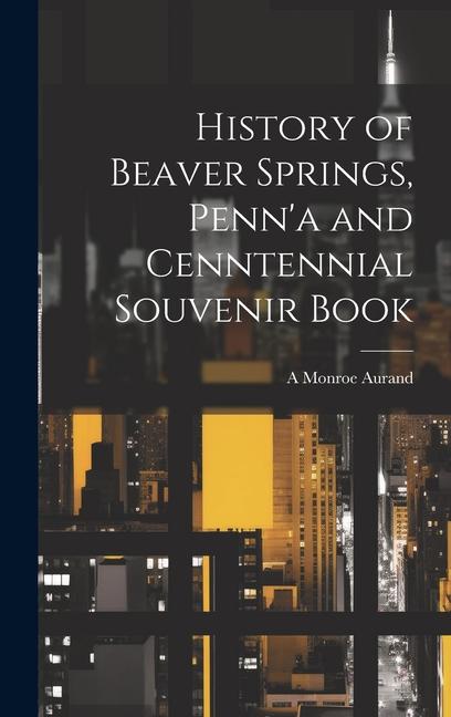 Vorderes Coverbild History of Beaver Springs, Penn'a and Cenntennial Souvenir Book