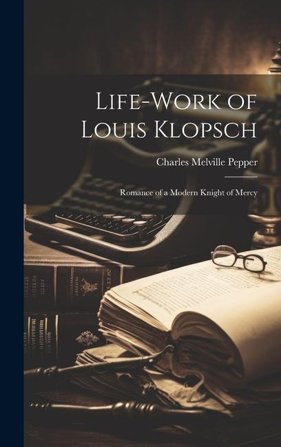 Vorderes Coverbild Life-work of Louis Klopsch; Romance of a Modern Knight of Mercy