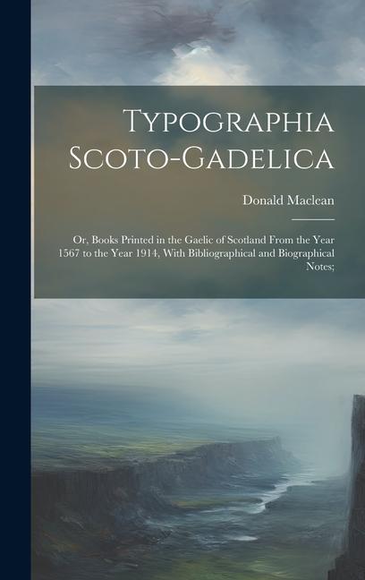 Vorderes Coverbild Typographia Scoto-gadelica; or, Books Printed in the Gaelic of Scotland From the Year 1567 to the Year 1914, With Bibliographical and Biographical Notes;