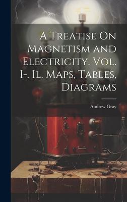 Vorderes Coverbild A Treatise On Magnetism and Electricity. Vol. I-. Il. Maps, Tables, Diagrams