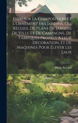 Vorderes Coverbild Essai Sur La Composition Et L'Ornement Des Jardins, Ou, Recueil De Plans De Jardins De Ville Et De Campagne, De Fabriques Propres À Leur Décoration, Et De Machines Pour Élever Les Eaux