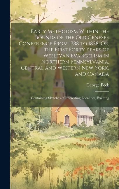 Vorderes Coverbild Early Methodism Within the Bounds of the Old Genesee Conference From 1788 to 1828, Or, the First Forty Years of Wesleyan Evangelism in Northern Pennsylvania, Central and Western New York, and Canada