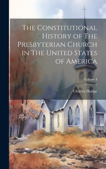 Vorderes Coverbild The Constitutional History of The Presbyterian Church in The United States of America; Volume I