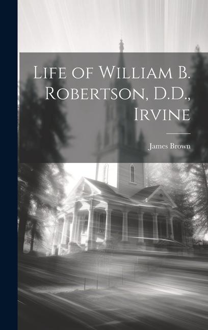 Vorderes Coverbild Life of William B. Robertson, D.D., Irvine