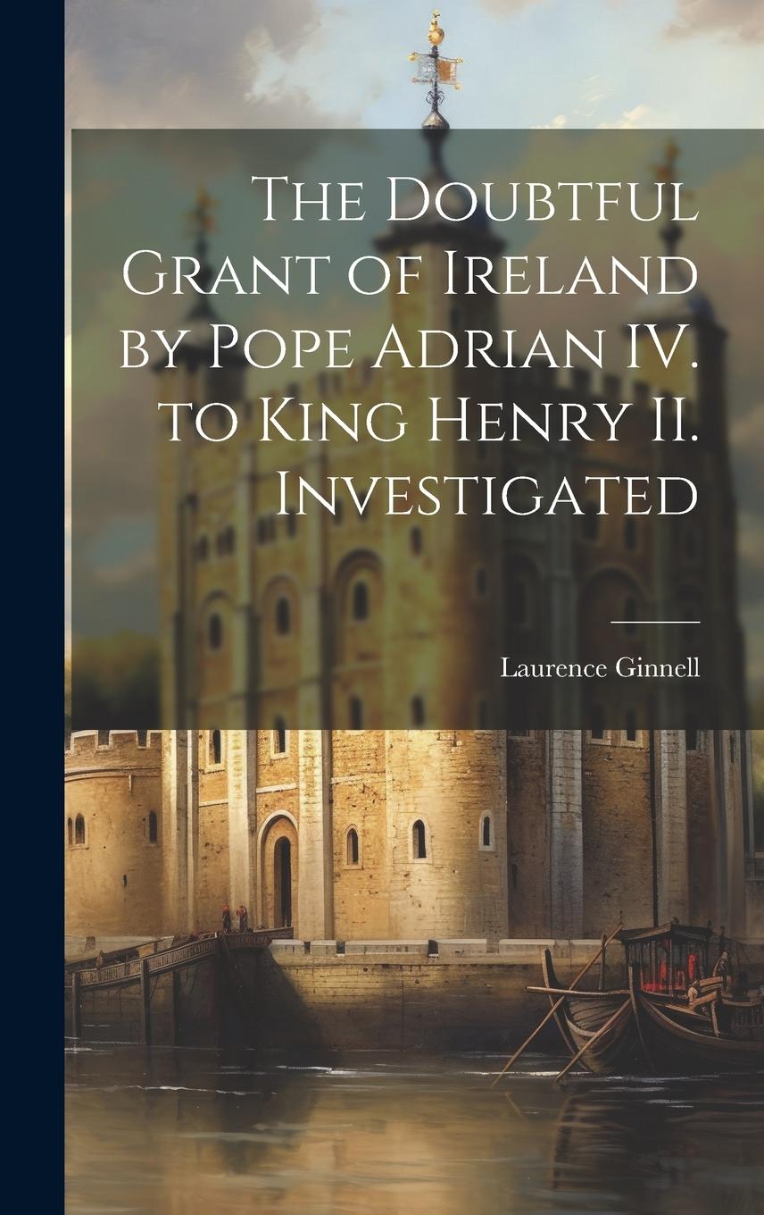 Vorderes Coverbild The Doubtful Grant of Ireland by Pope Adrian IV. to King Henry II. Investigated