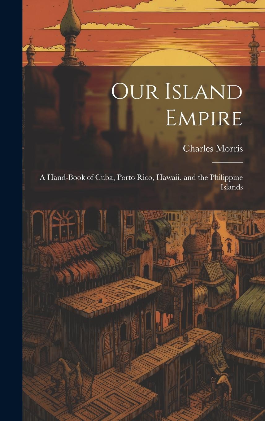 Vorderes Coverbild Our Island Empire; a Hand-book of Cuba, Porto Rico, Hawaii, and the Philippine Islands