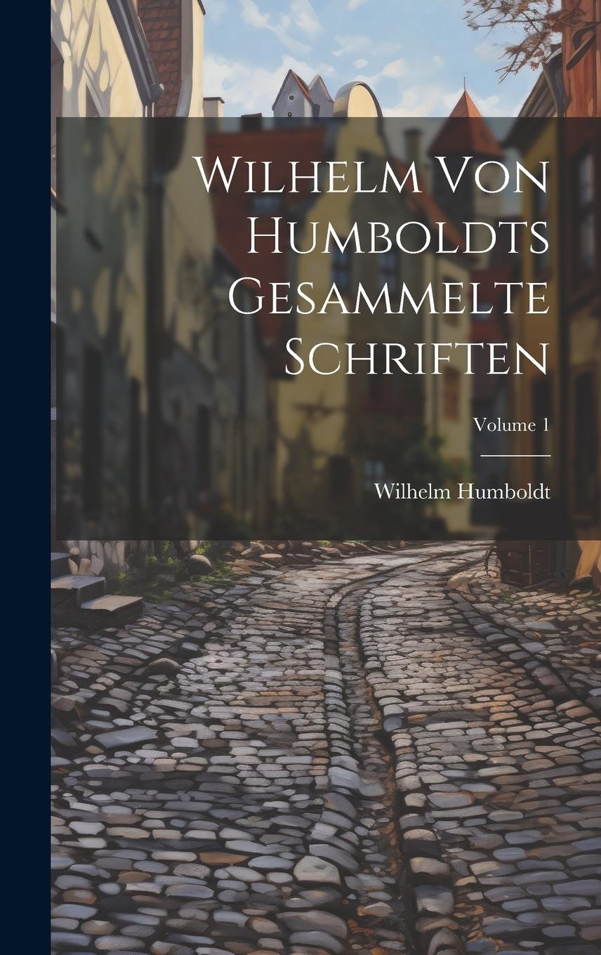Vorderes Coverbild Wilhelm Von Humboldts Gesammelte Schriften; Volume 1