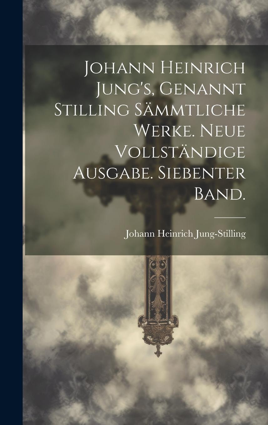 Vorderes Coverbild Johann Heinrich Jung's, genannt Stilling sämmtliche Werke. Neue vollständige Ausgabe. Siebenter Band.