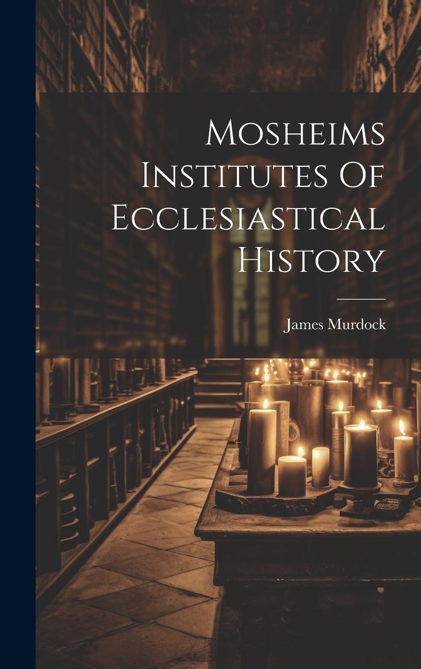 Vorderes Coverbild Mosheims Institutes Of Ecclesiastical History