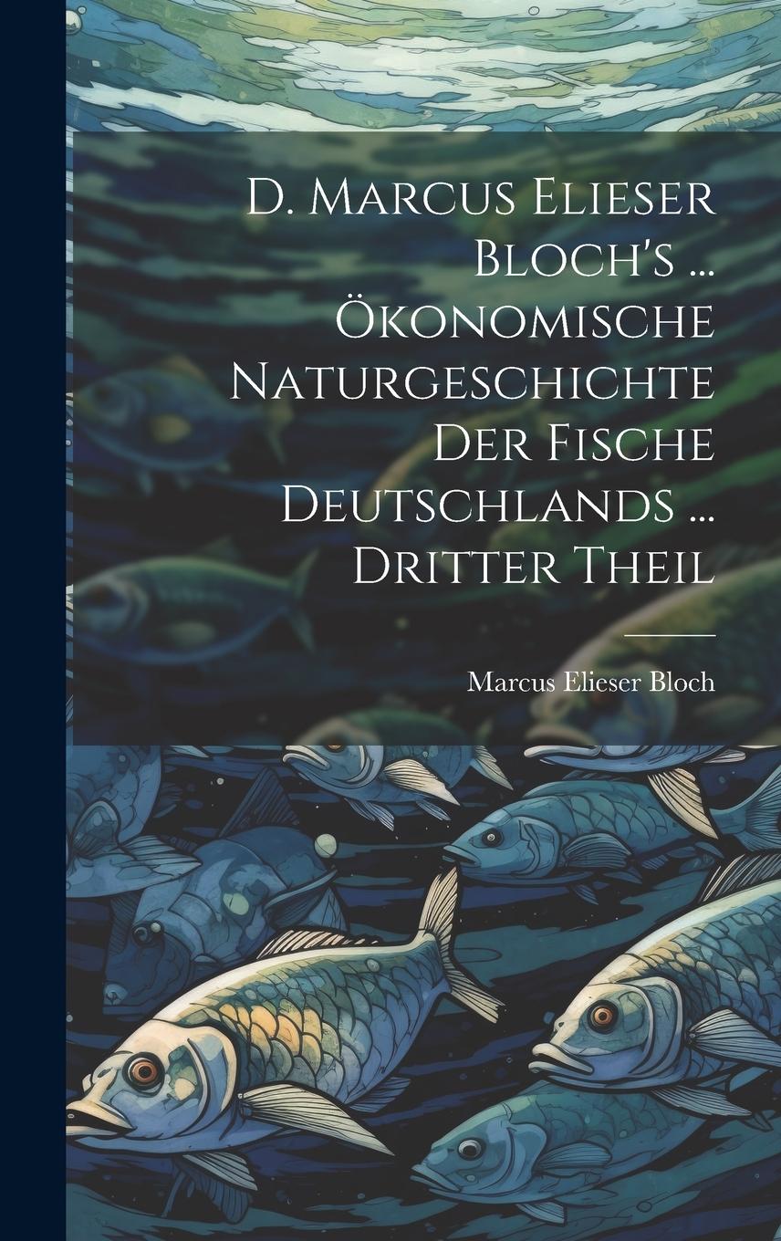 Vorderes Coverbild D. Marcus Elieser Bloch's ... Ökonomische Naturgeschichte Der Fische Deutschlands ... dritter Theil