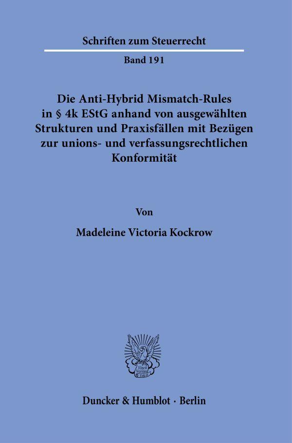 Vorderes Coverbild Die Anti-Hybrid Mismatch-Rules in § 4k EStG anhand von ausgewählten Strukturen und Praxisfällen mit Bezügen zur unions- und verfassungsrechtlichen Konformität.