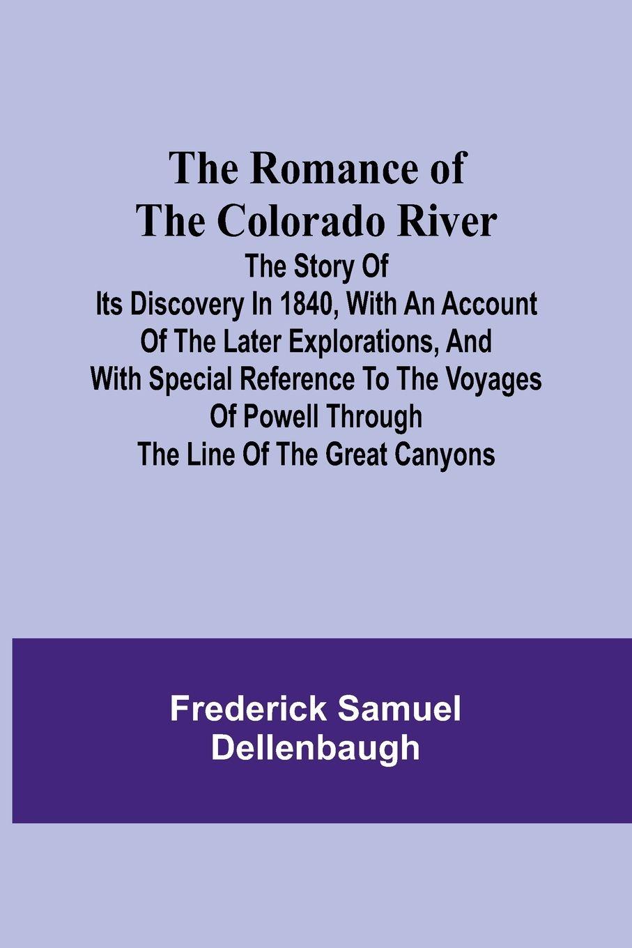 Vorderes Coverbild The Romance of the Colorado River; The Story of its Discovery in 1840, with an Account of the Later Explorations, and with Special Reference to the Voyages of Powell through the Line of the Great Canyons
