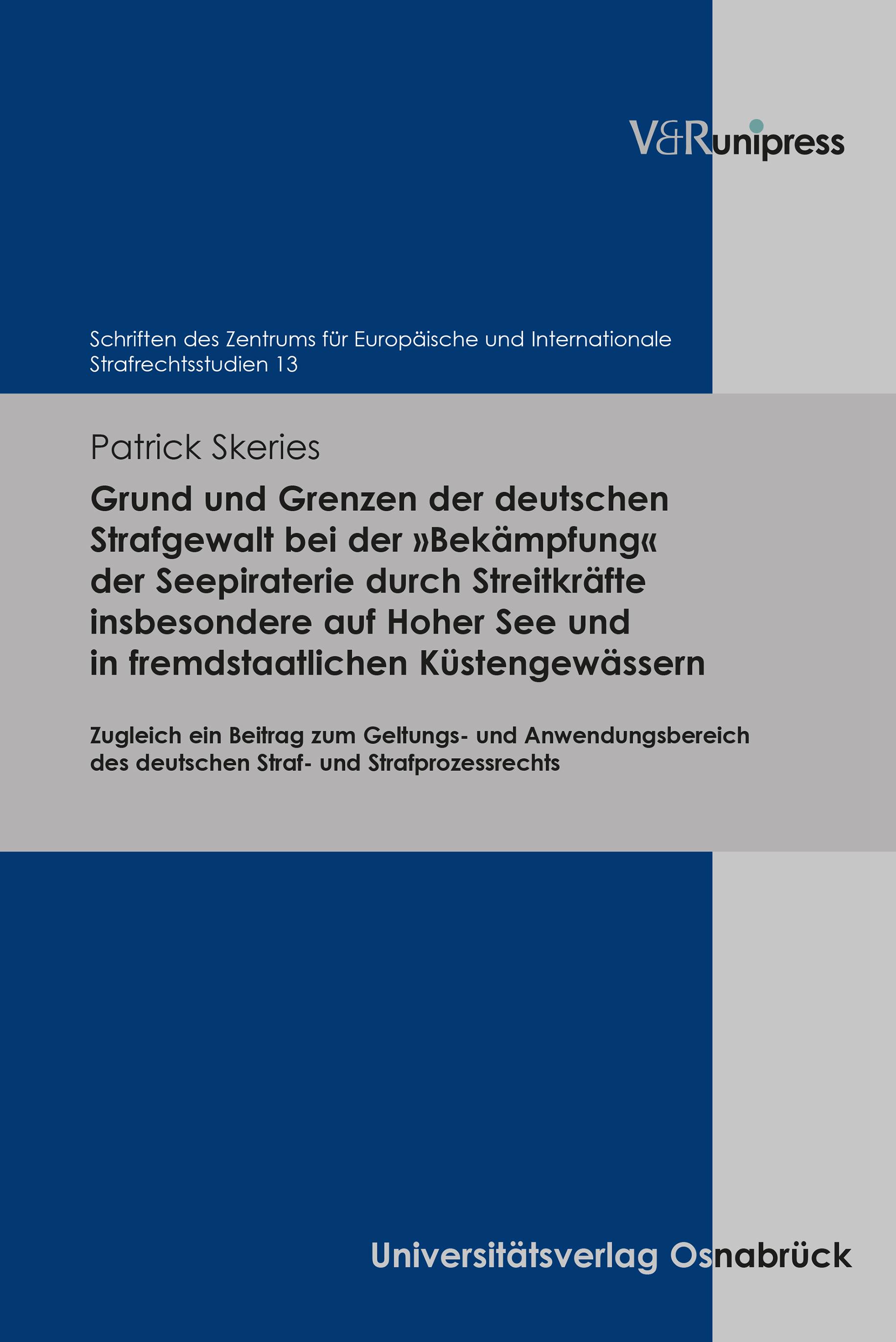 Vorderes Coverbild Grund und Grenzen der deutschen Strafgewalt bei der 'Bekämpfung' der Seepiraterie durch Streitkräfte insbesondere auf Hoher See und in fremdstaatlichen Küstengewässern