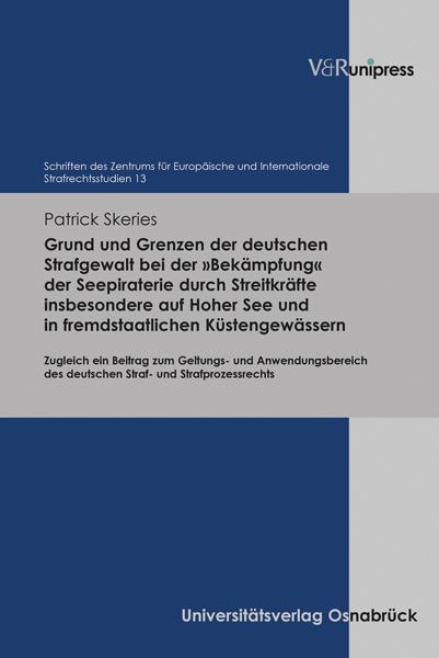 Autorenbild Grund und Grenzen der deutschen Strafgewalt bei der 'Bekämpfung' der Seepiraterie durch Streitkräfte insbesondere auf Hoher See und in fremdstaatlichen Küstengewässern
