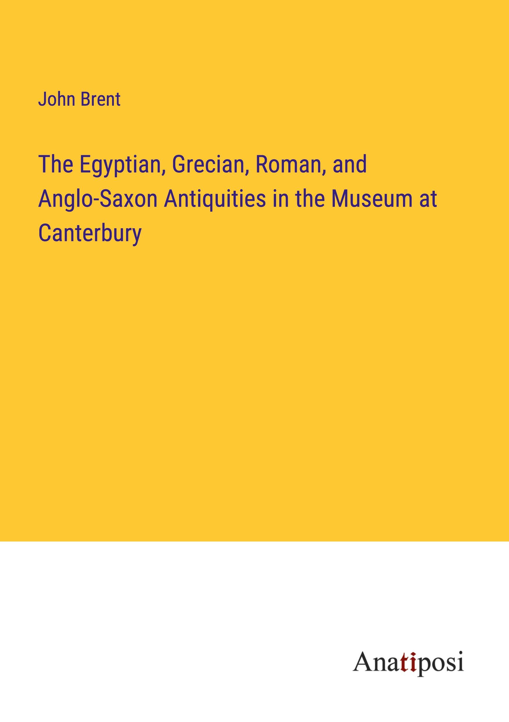 Vorderes Coverbild The Egyptian, Grecian, Roman, and Anglo-Saxon Antiquities in the Museum at Canterbury