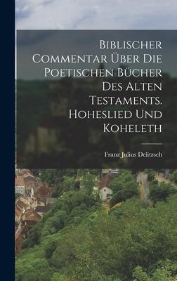 Vorderes Coverbild Biblischer Commentar Über Die Poetischen Bücher Des Alten Testaments. Hoheslied Und Koheleth