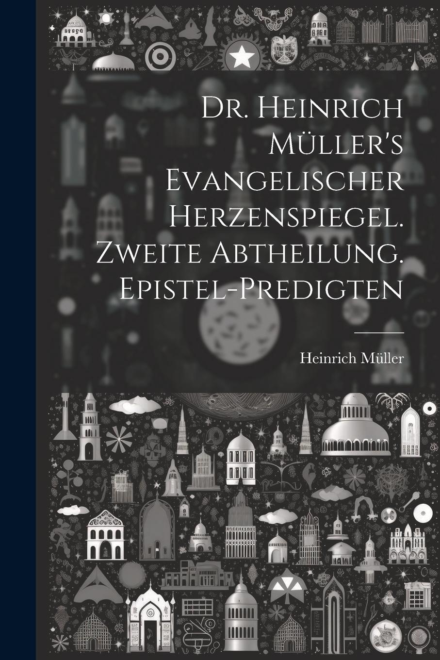 Vorderes Coverbild Dr. Heinrich Müller's evangelischer Herzenspiegel. Zweite Abtheilung. Epistel-Predigten