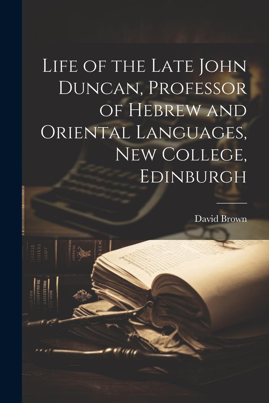 Vorderes Coverbild Life of the Late John Duncan, Professor of Hebrew and Oriental Languages, New College, Edinburgh