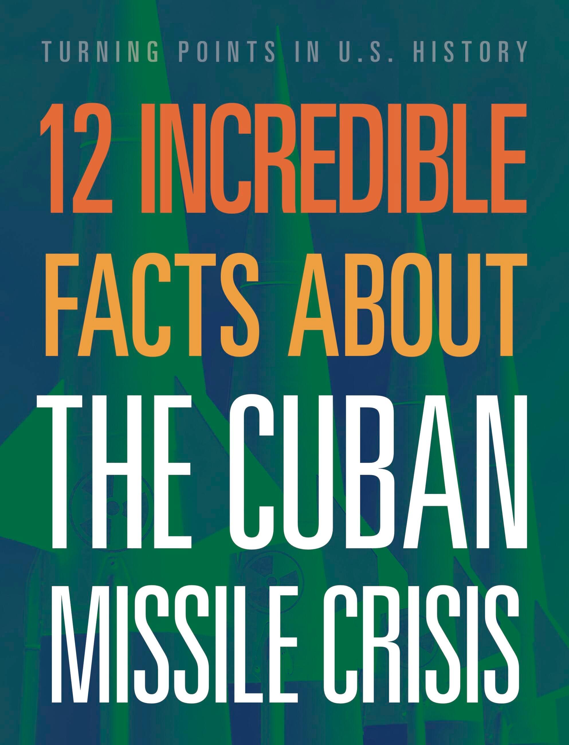 Vorderes Coverbild 12 Incredible Facts about the Cuban Missile Crisis