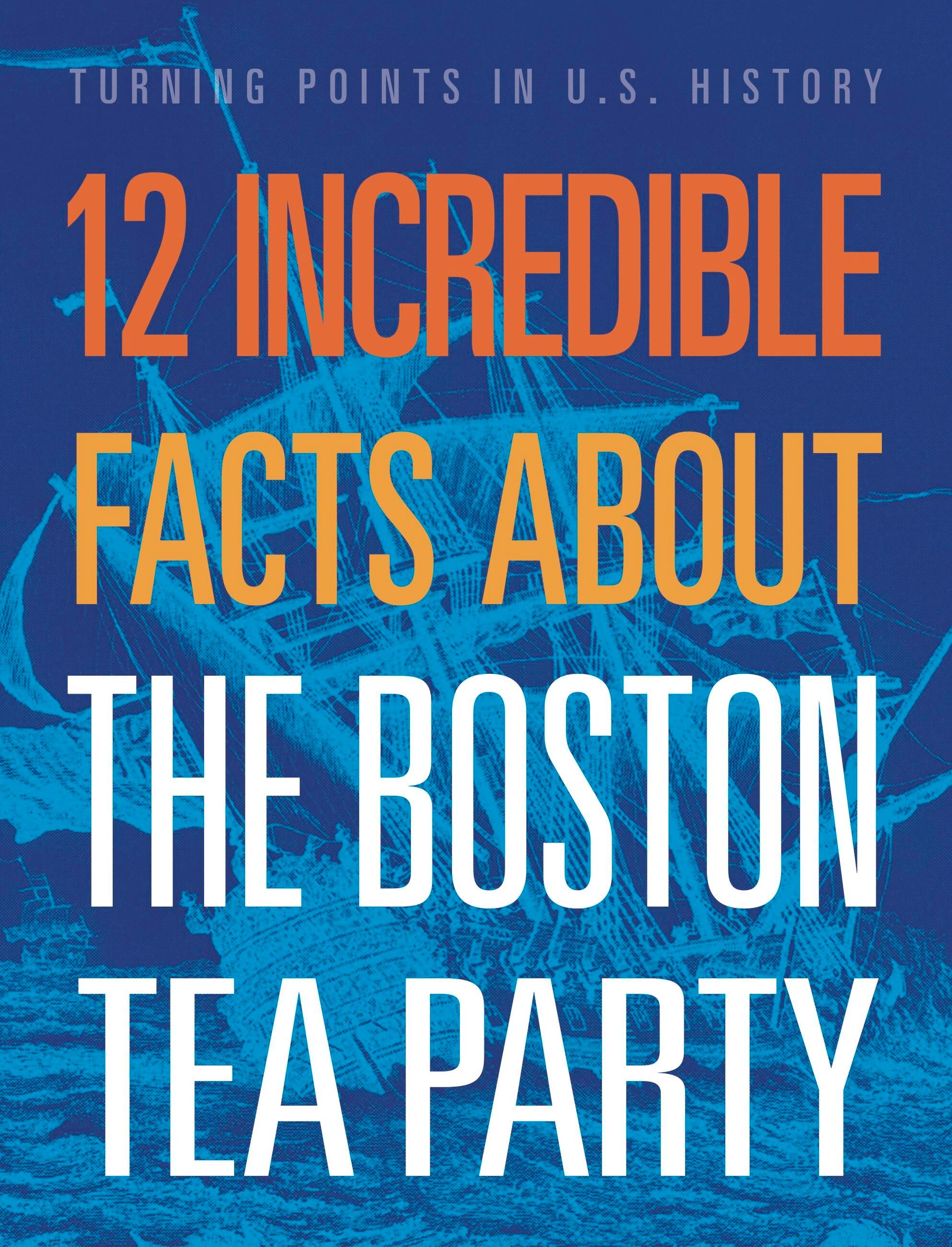 Vorderes Coverbild 12 Incredible Facts about the Boston Tea Party