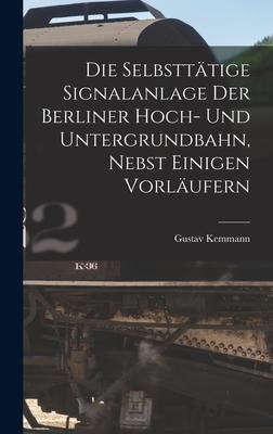 Vorderes Coverbild Die Selbsttätige Signalanlage Der Berliner Hoch- Und Untergrundbahn, Nebst Einigen Vorläufern
