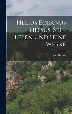Vorderes Coverbild Helius Eobanus Hessus, sein Leben und seine Werke