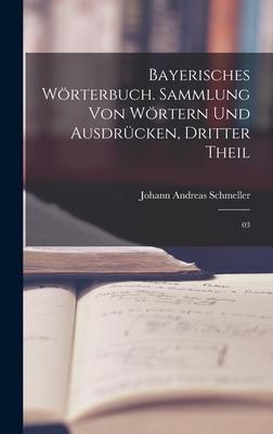 Vorderes Coverbild Bayerisches Wörterbuch. Sammlung von Wörtern und Ausdrücken, Dritter Theil