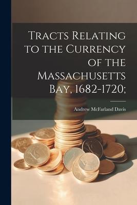 Vorderes Coverbild Tracts Relating to the Currency of the Massachusetts Bay, 1682-1720;
