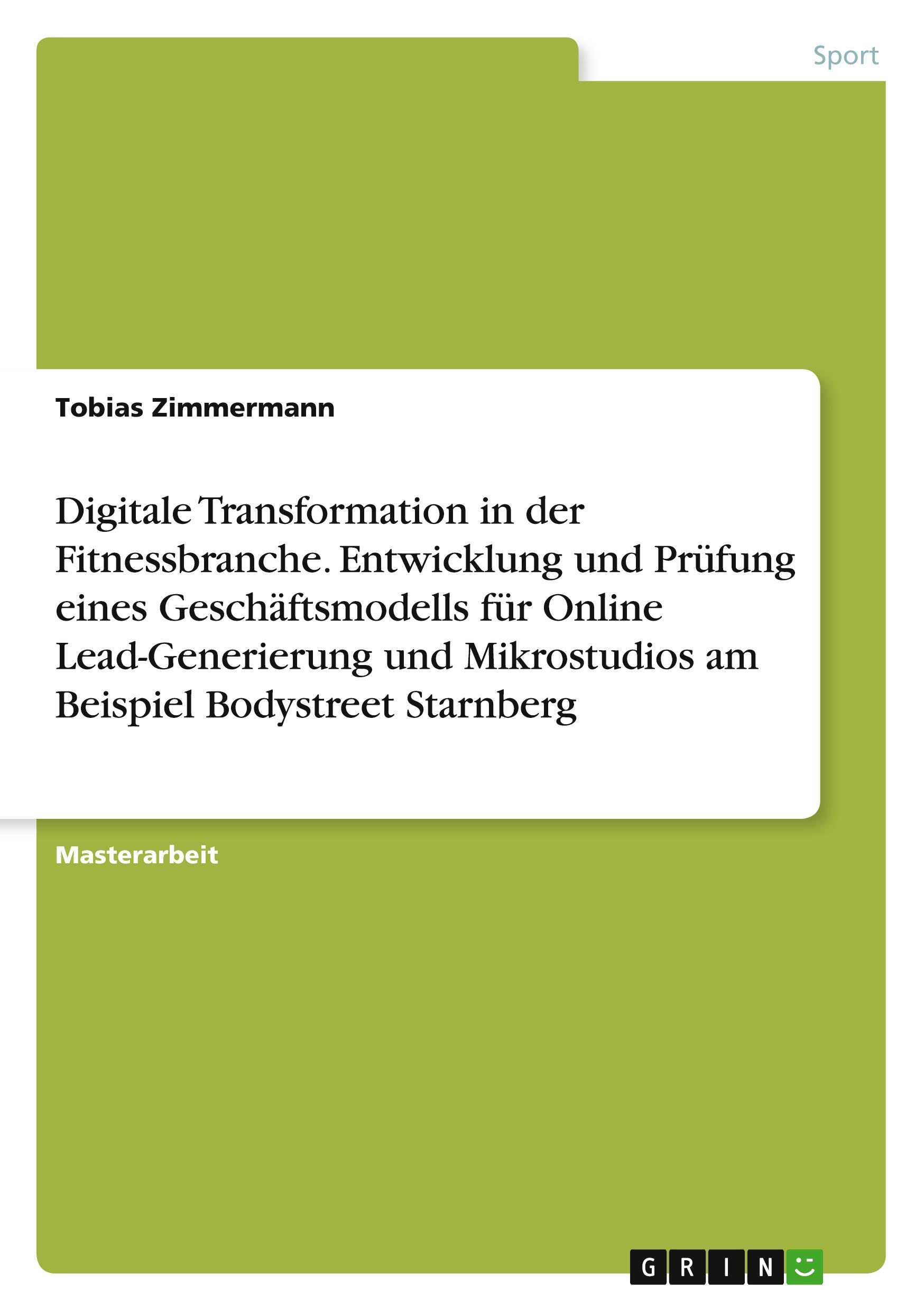 Vorderes Coverbild Digitale Transformation in der Fitnessbranche. Entwicklung und Prüfung eines Geschäftsmodells für Online Lead-Generierung und Mikrostudios am Beispiel Bodystreet Starnberg