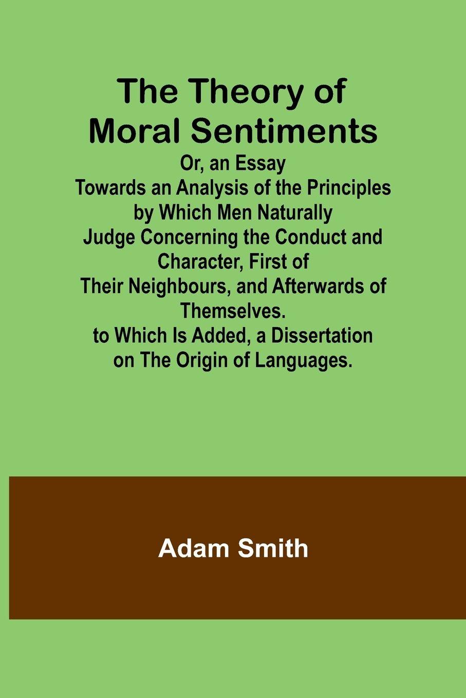 Vorderes Coverbild The Theory of Moral Sentiments Or, an Essay Towards an Analysis of the Principles by Which Men Naturally Judge Concerning the Conduct and Character, First of Their Neighbours, and Afterwards of Themselves. to Which Is Added, a Dissertation on the Origin o