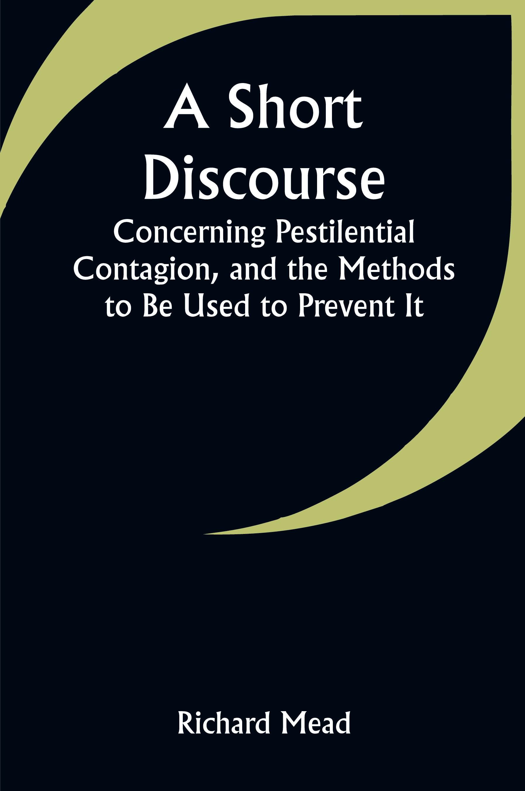 Vorderes Coverbild A Short Discourse Concerning Pestilential Contagion, and the Methods to Be Used to Prevent It