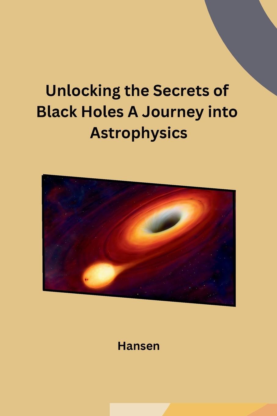 Vorderes Coverbild Unlocking the Secrets of Black Holes A Journey into Astrophysics