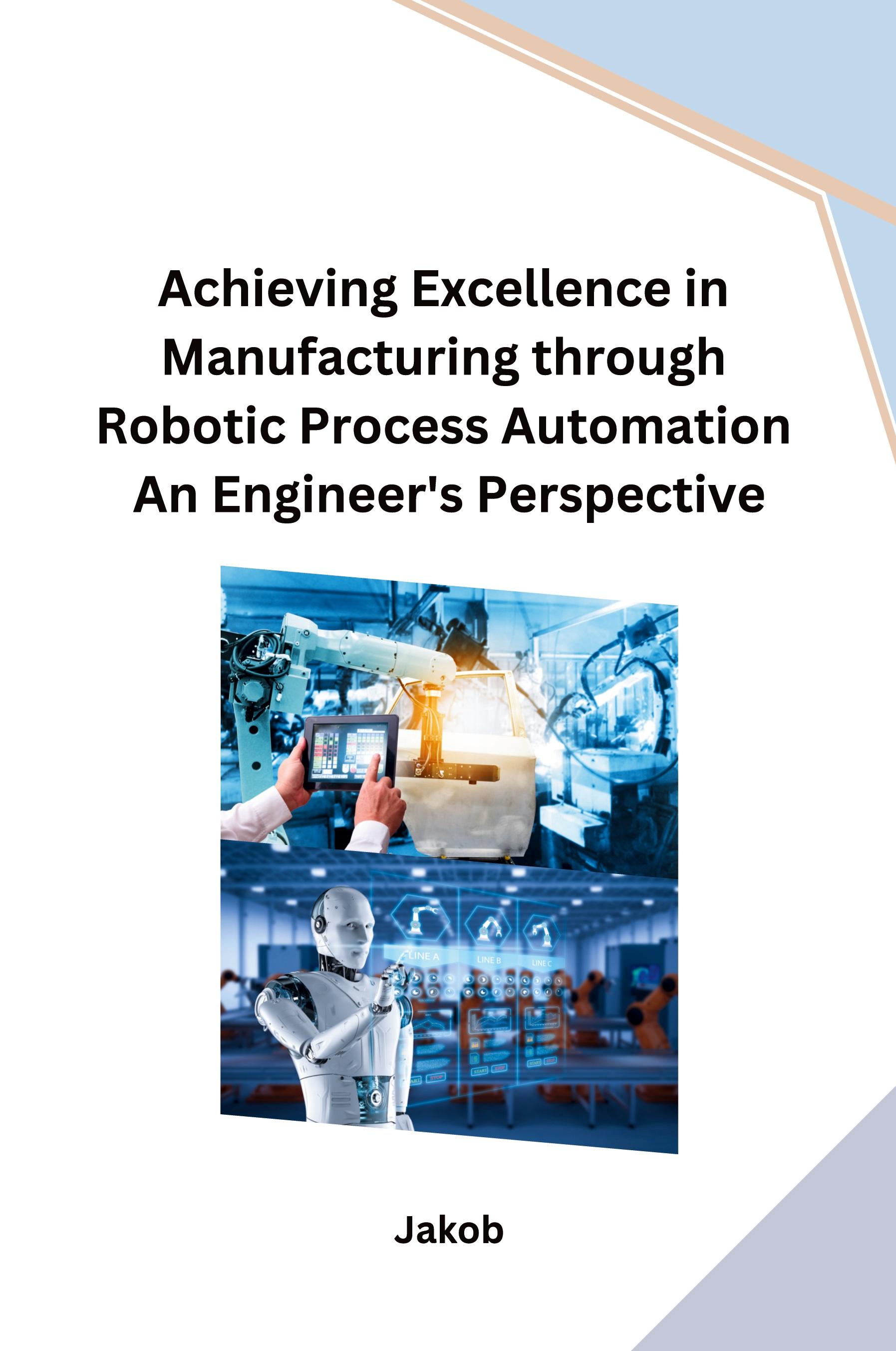 Vorderes Coverbild Achieving Excellence in Manufacturing through Robotic Process Automation An Engineer's Perspective