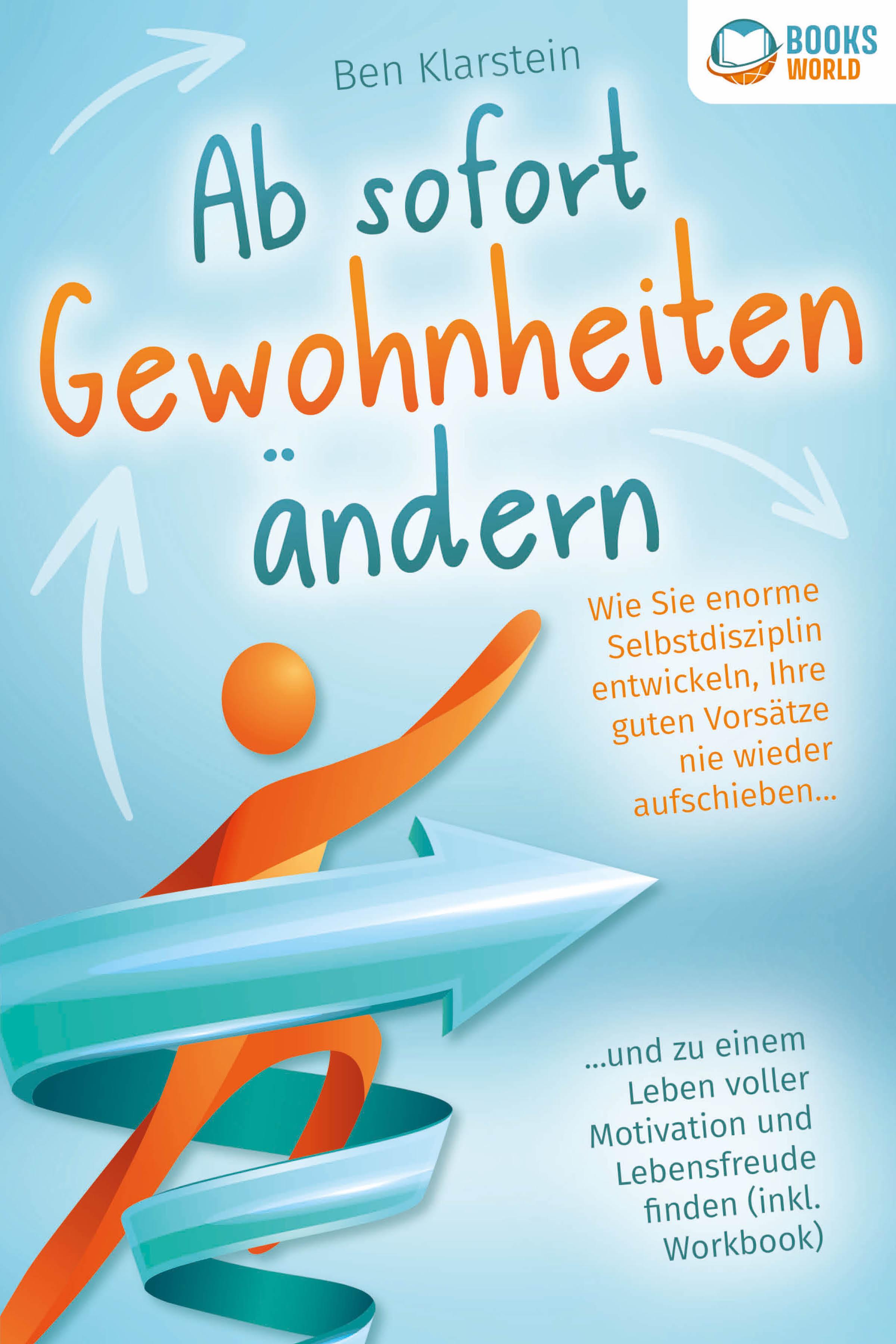 Vorderes Coverbild Ab sofort Gewohnheiten ändern: Wie Sie enorme Selbstdisziplin entwickeln, Ihre guten Vorsätze nie wieder aufschieben und zu einem Leben voller Motivation und Lebensfreude finden (inkl. Workbook)