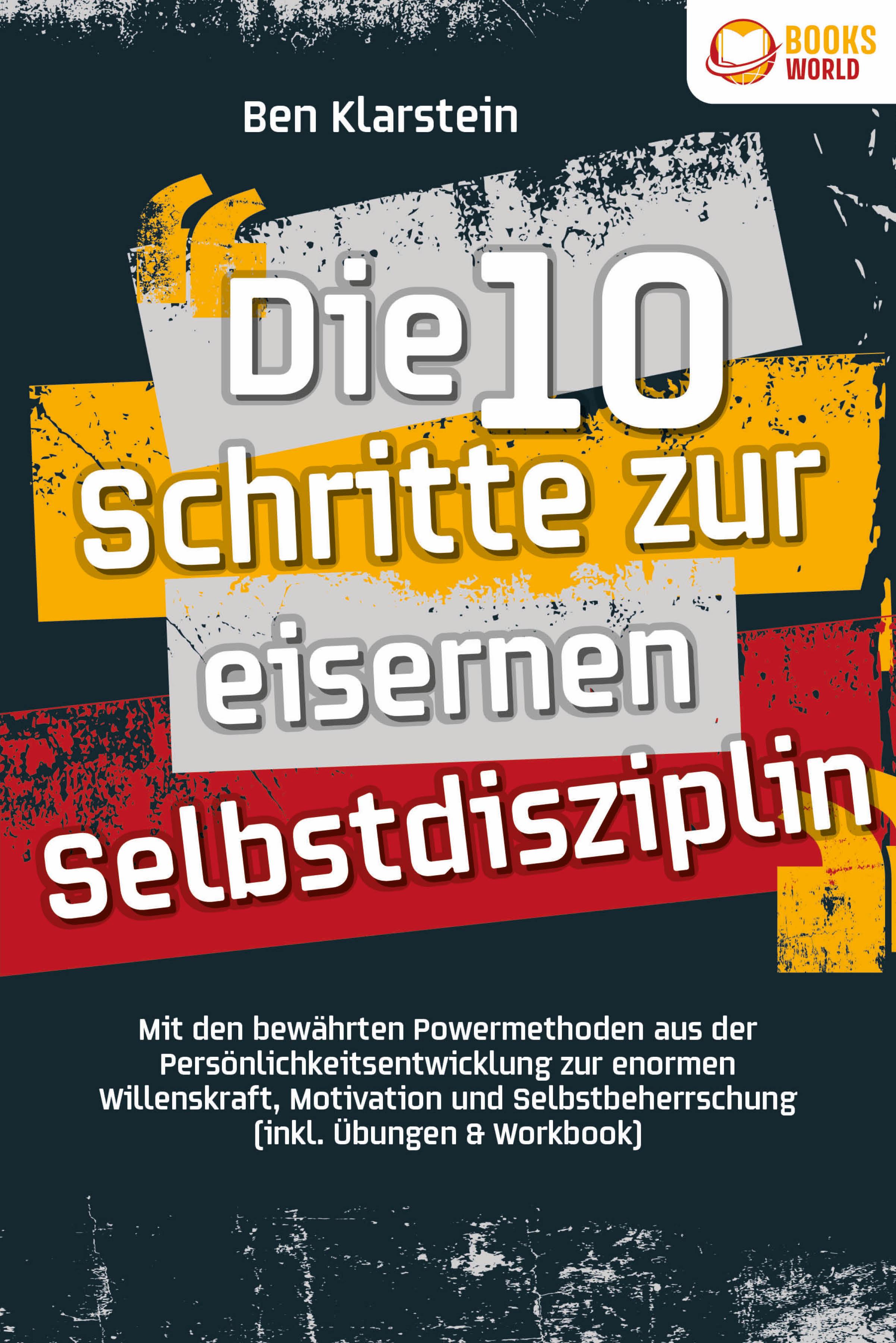 Vorderes Coverbild Die 10 Schritte zur eisernen Selbstdisziplin: Mit den bewährten Powermethoden aus der Persönlichkeitsentwicklung zur enormen Willenskraft, Motivation und Selbstbeherrschung (inkl. Übungen & Workbook)
