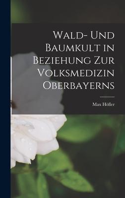 Vorderes Coverbild Wald- Und Baumkult in Beziehung Zur Volksmedizin Oberbayerns