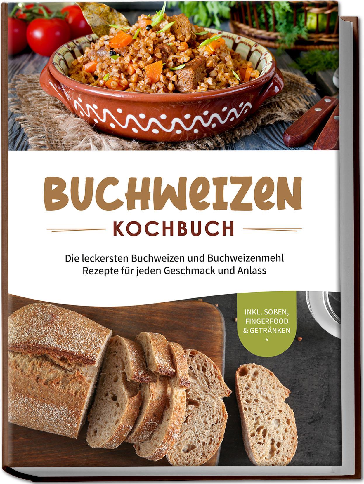Vorderes Coverbild Buchweizen Kochbuch: Die leckersten Buchweizen und Buchweizenmehl Rezepte für jeden Geschmack und Anlass - inkl. Soßen, Fingerfood & Getränken