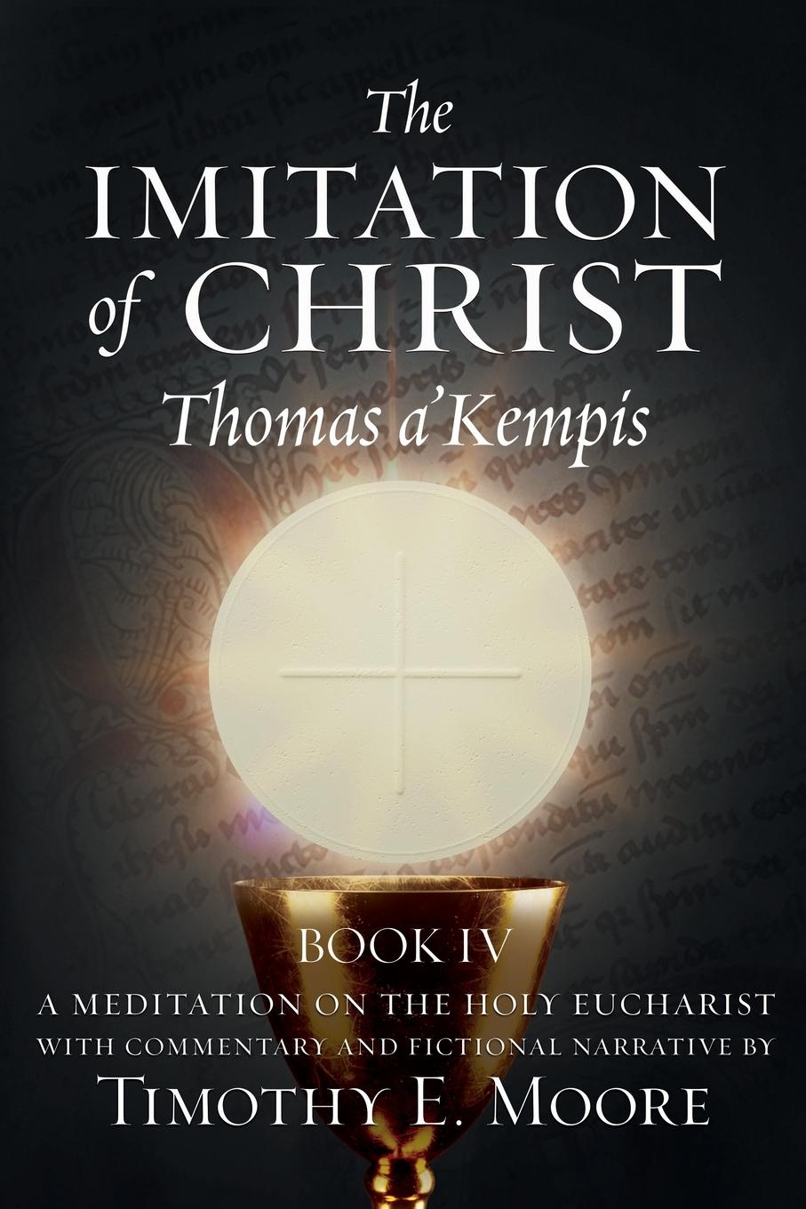 Vorderes Coverbild THE IMITATION OF CHRIST BOOK IV, BY THOMAS A'KEMPIS WITH EDITS AND FICTIONAL NARRATIVE BY TIMOTHY E. MOORE