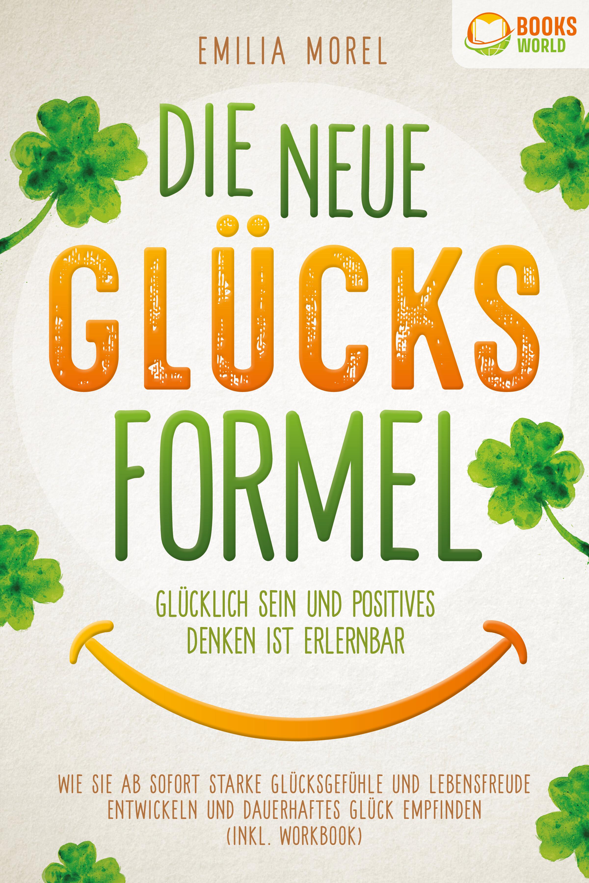 Vorderes Coverbild Die neue Glücksformel - Glücklich sein und positives Denken ist erlernbar: Wie Sie ab sofort starke Glücksgefühle und Lebensfreude entwickeln und dauerhaftes Glück empfinden (inkl. Workbook)