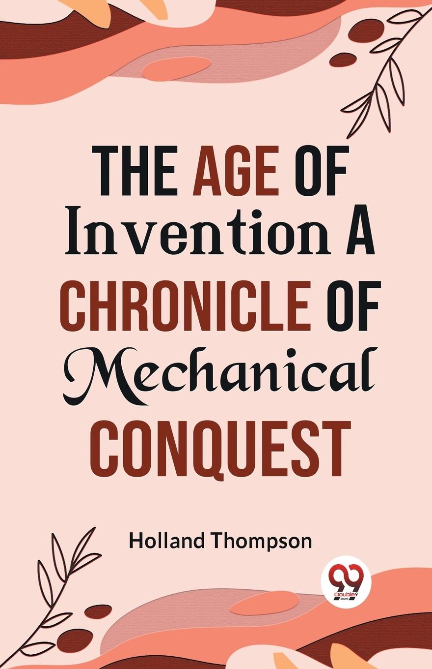 Vorderes Coverbild The Age of Invention A CHRONICLE OF MECHANICAL CONQUEST