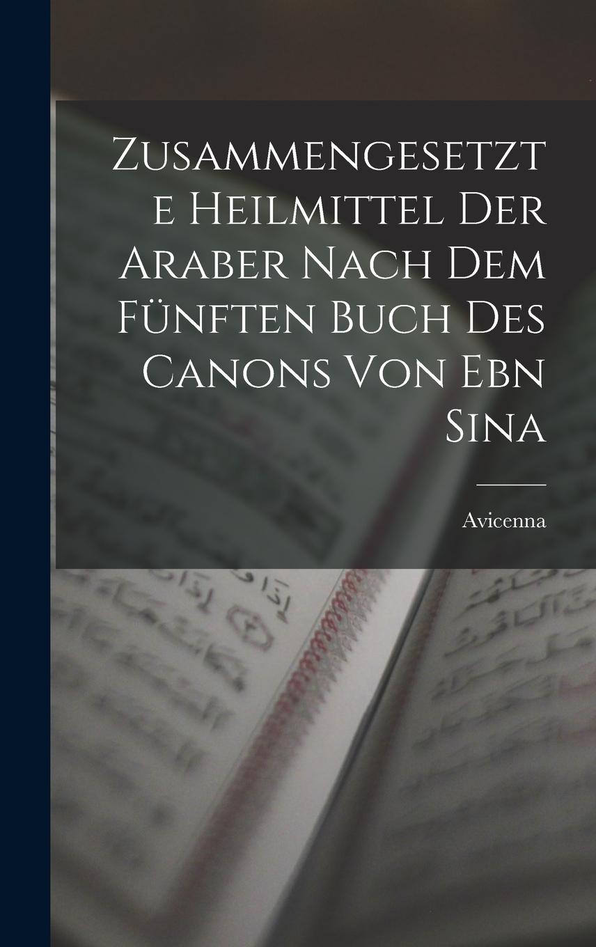 Vorderes Coverbild Zusammengesetzte Heilmittel Der Araber Nach Dem Fünften Buch Des Canons Von Ebn Sina