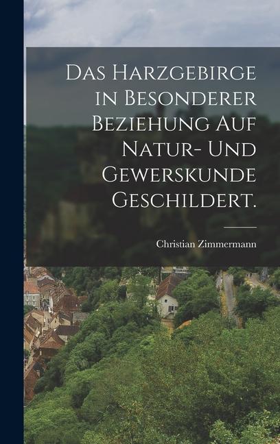 Vorderes Coverbild Das Harzgebirge in besonderer Beziehung auf Natur- und Gewerskunde geschildert.