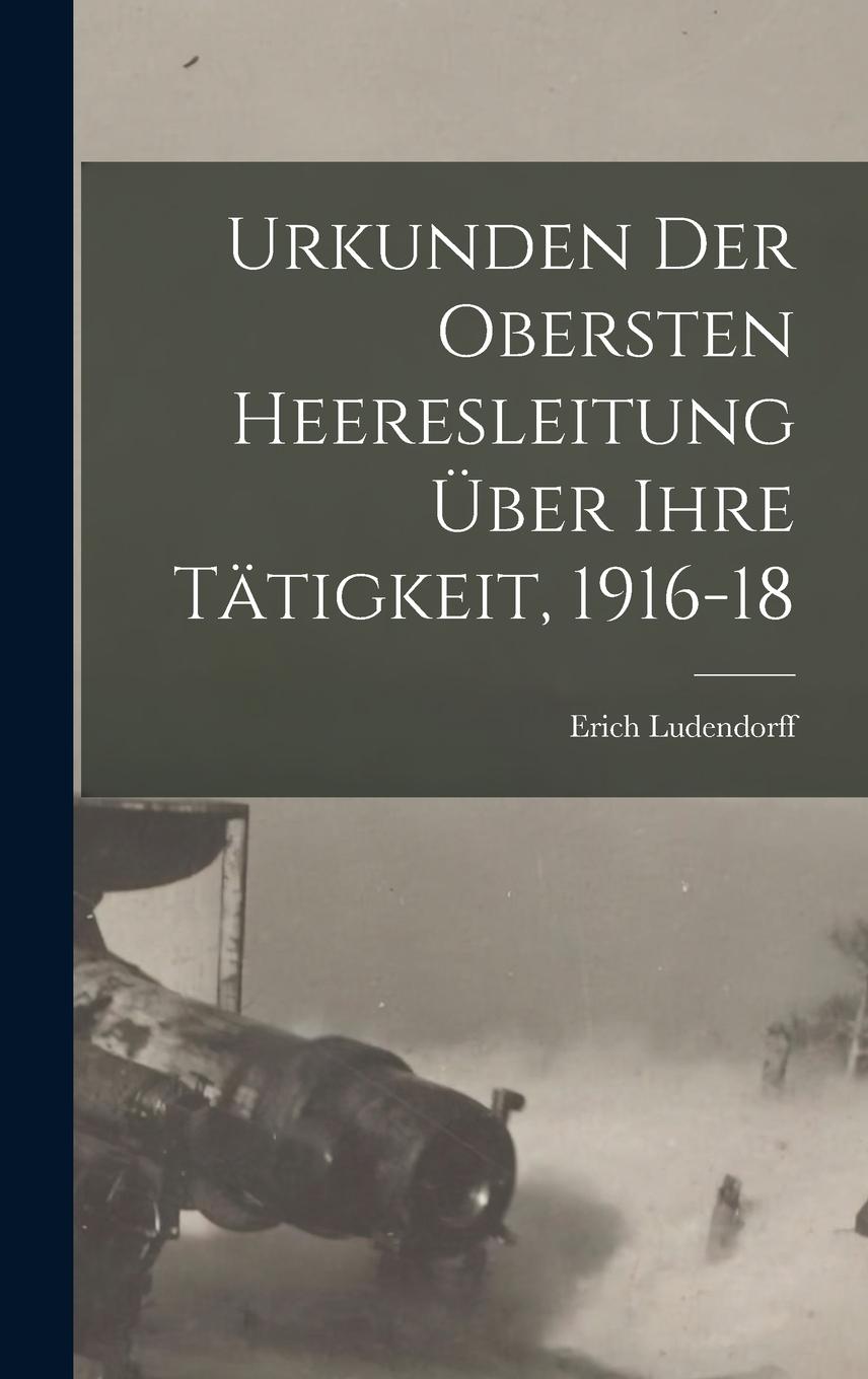 Vorderes Coverbild Urkunden Der Obersten Heeresleitung Über Ihre Tätigkeit, 1916-18
