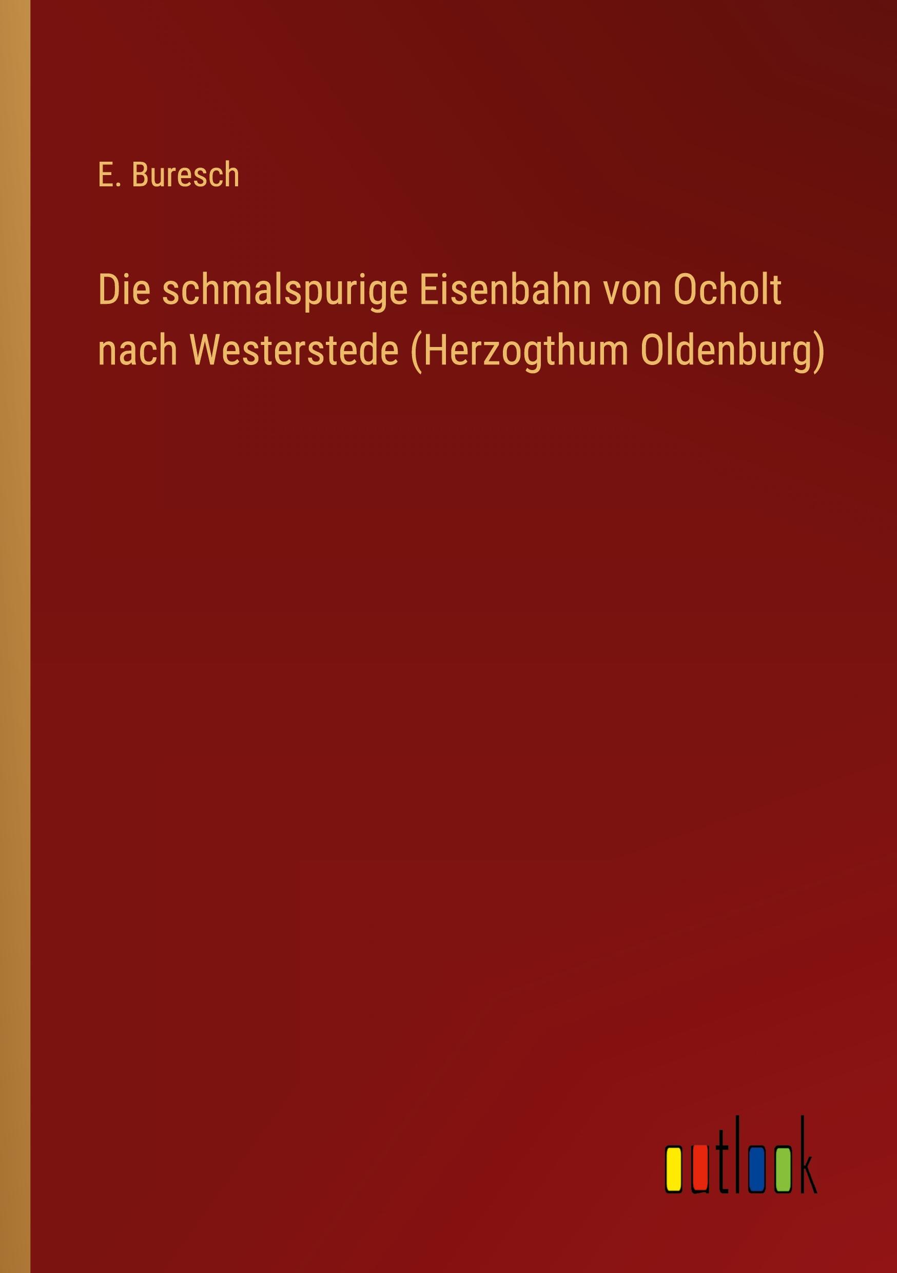 Vorderes Coverbild Die schmalspurige Eisenbahn von Ocholt nach Westerstede (Herzogthum Oldenburg)